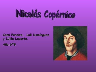 Nicolás Copérnico Cami Pereira,  Luli Domínguez y Lulila Lasarte.  Año:6ºB 