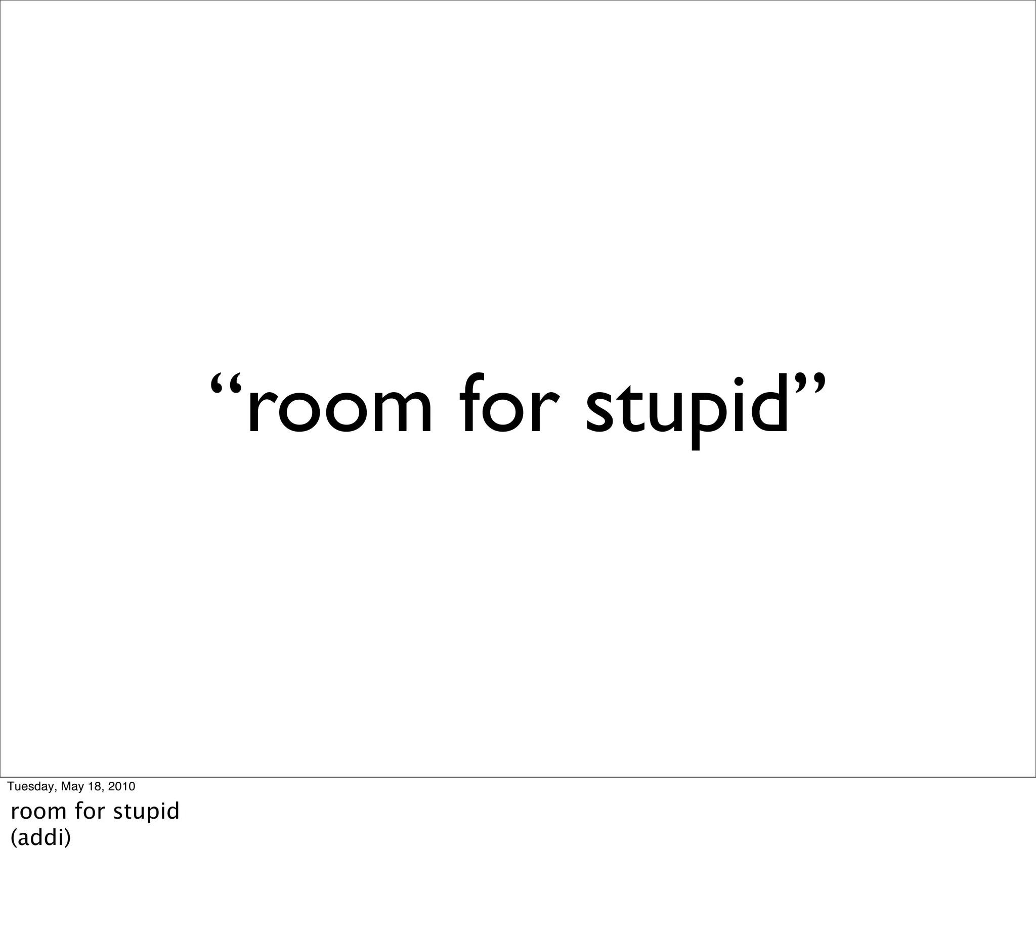 “room for stupid”



Tuesday, May 18, 2010

room for stupid
(addi)
 