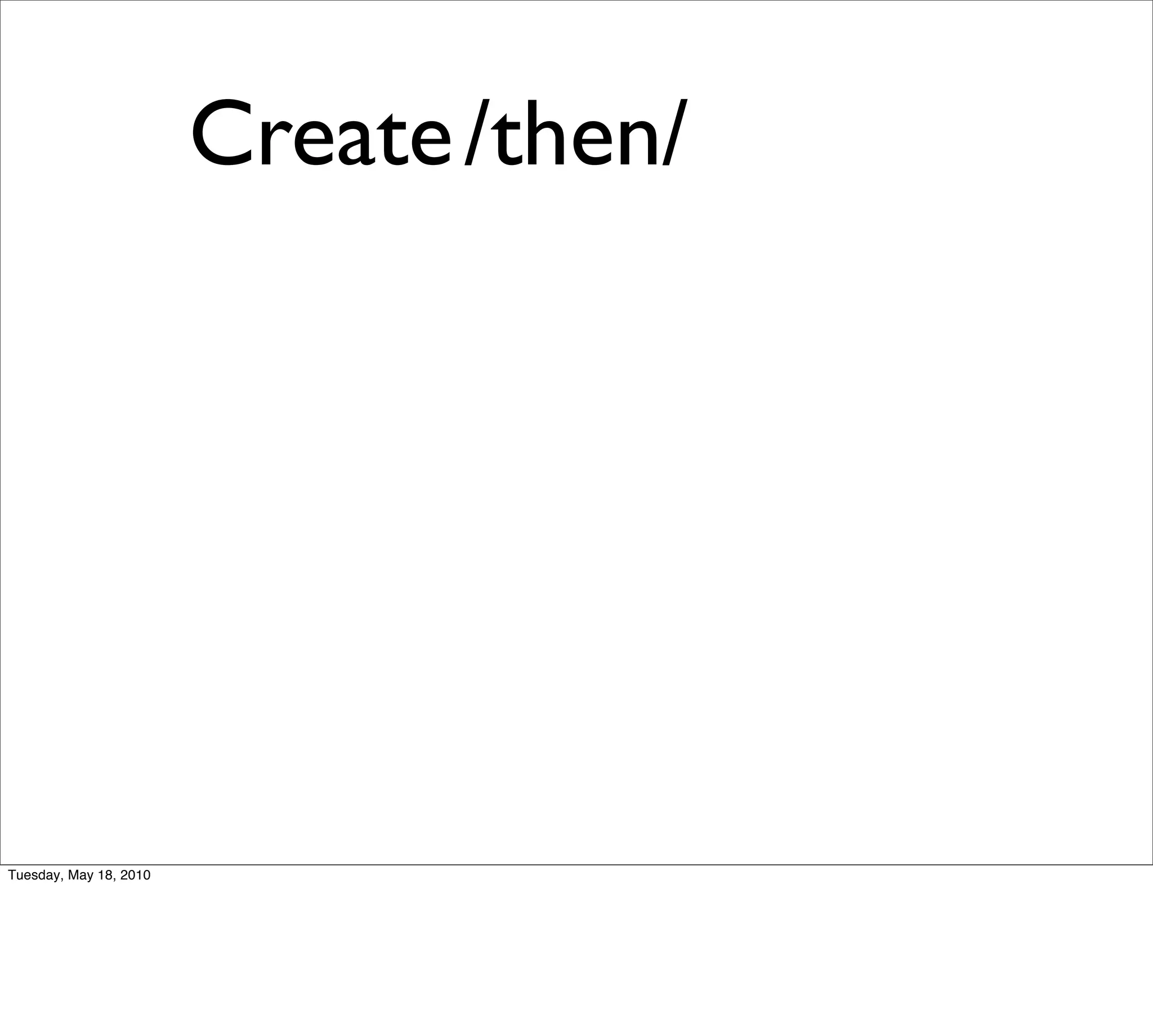 Create /then/




Tuesday, May 18, 2010
 