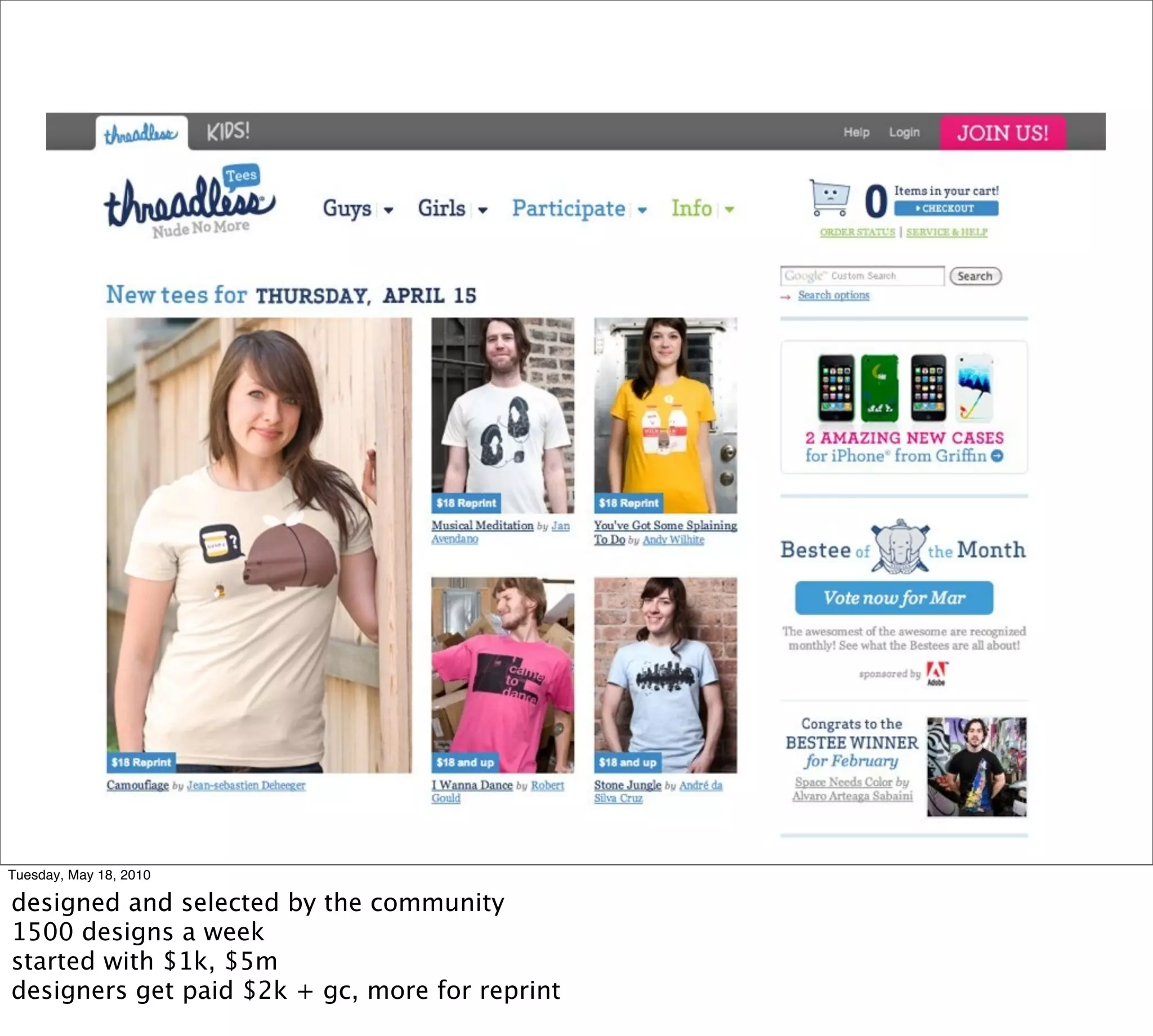 Tuesday, May 18, 2010

designed and selected by the community
1500 designs a week
started with $1k, $5m
designers get paid $2k + gc, more for reprint
 