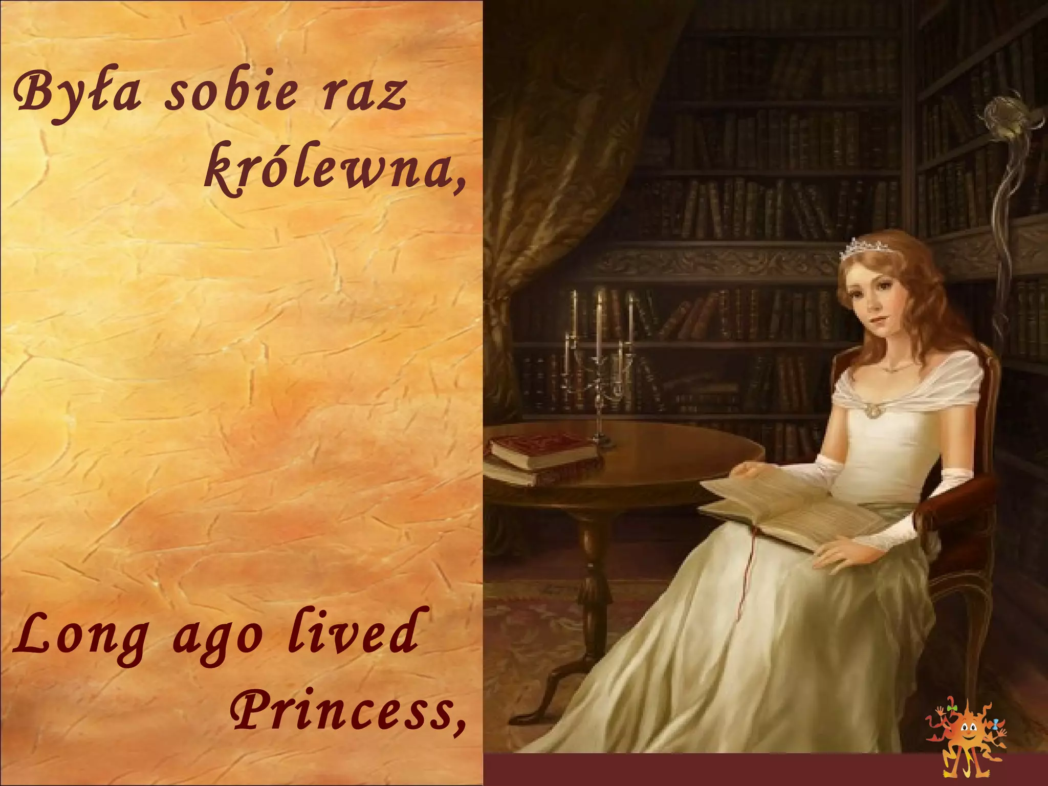 Była sobie raz  królewna, Long ago lived Princess, 