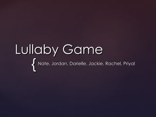Lullaby Game Nate, Jordan, Darielle, Jackie, Rachel, Priyal 