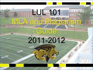 LUL 101
MLA and Plagiarism
     Guide
   2011-2012
 