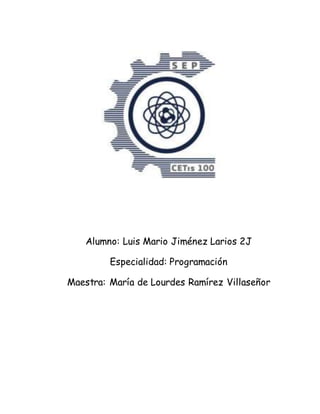 Alumno: Luis Mario Jiménez Larios 2J
Especialidad: Programación
Maestra: María de Lourdes Ramírez Villaseñor
 