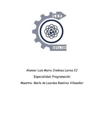 Alumno: Luis Mario Jiménez Larios 2J
Especialidad: Programación
Maestra: María de Lourdes Ramírez Villaseñor
 