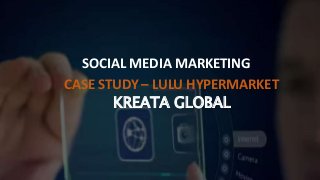 KREATA GLOBAL
SOCIAL MEDIA MARKETING
CASE STUDY – LULU HYPERMARKET
 
