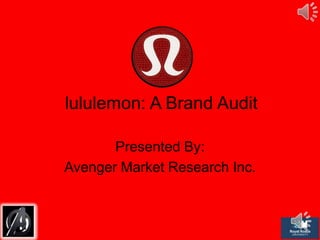 lululemon: A Brand Audit

       Presented By:
Avenger Market Research Inc.
 