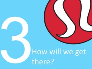 How will we get
there?
 