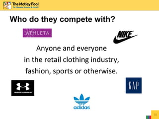 Who do they compete with?
10
Anyone and everyone
in the retail clothing industry,
fashion, sports or otherwise.
 