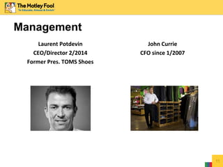 Management
Laurent Potdevin
CEO/Director 2/2014
Former Pres. TOMS Shoes
John Currie
CFO since 1/2007
11
 