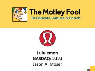 Lululemon
NASDAQ: LULU
Jason A. Moser
1
 