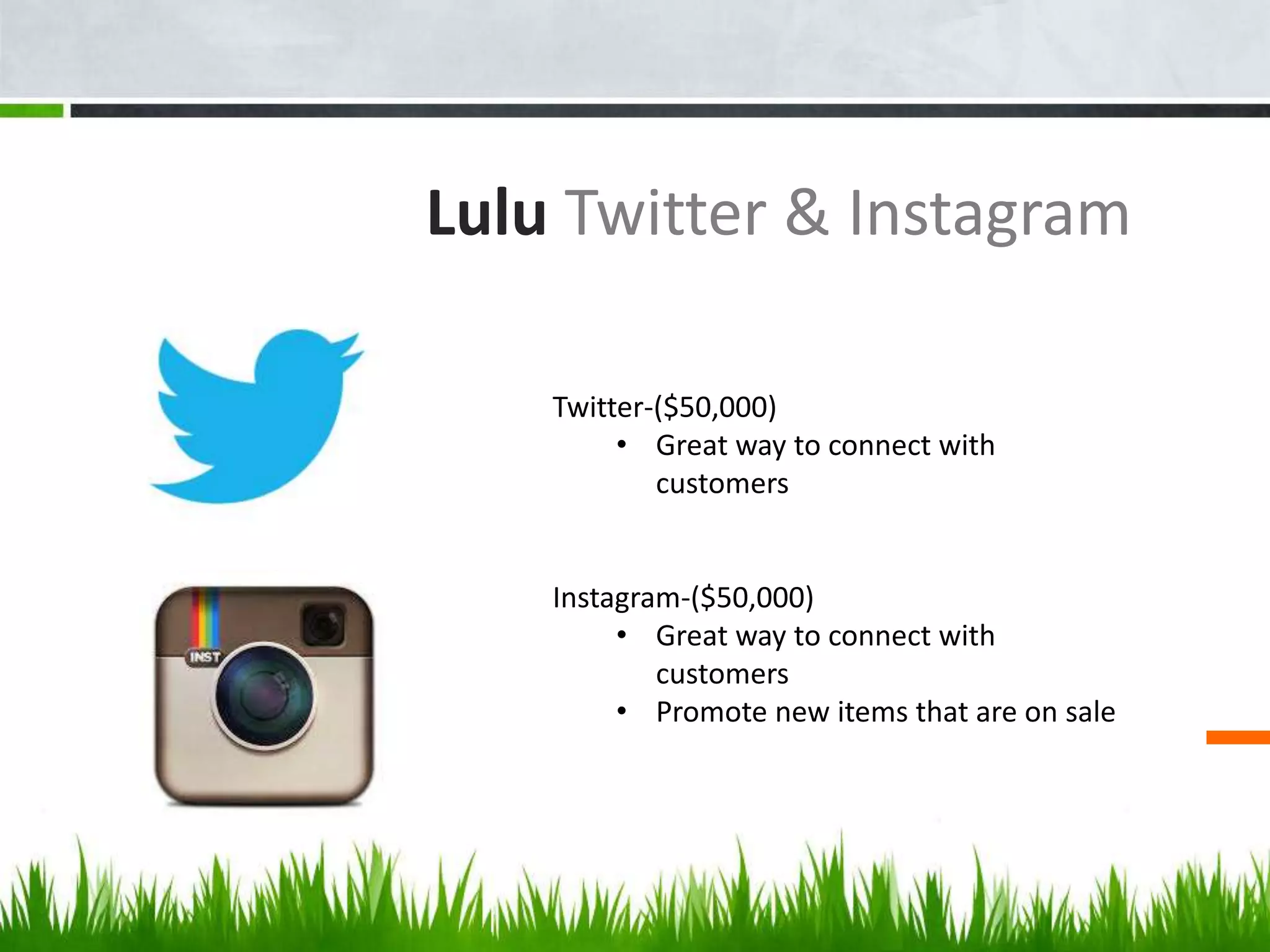 Lulu Twitter & Instagram
Twitter-($50,000)
• Great way to connect with
customers
Instagram-($50,000)
• Great way to connect with
customers
• Promote new items that are on sale
 