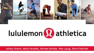 lululemon
Ashley Simons, Molly Paradies, Michael McHale, Wes Layug, David Febrillet
athletica
 