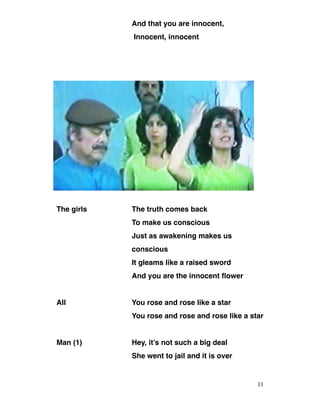And that you are innocent,
Innocent, innocent
The girls The truth comes back
To make us conscious
Just as awakening makes us
conscious
It gleams like a raised sword
And you are the innocent flower
All You rose and rose like a star
You rose and rose and rose like a star
Man (1) Hey, it’s not such a big deal
She went to jail and it is over
11
 