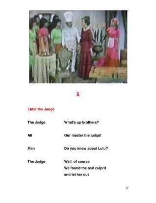 5
Enter the Judge
The Judge What’s up brothers?
All Our master the judge!
Man Do you know about Lulu?
The Judge Well, of course
We found the real culprit
and let her out
17
 