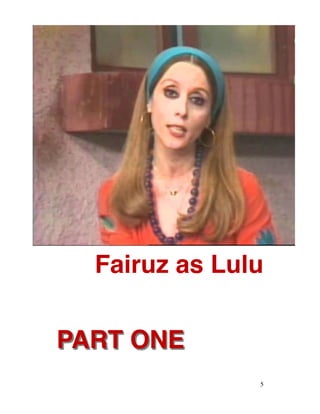Fairuz as Lulu
PART ONE
5
 