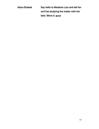 Abou-Shabak Say hello to Madame Lulu and tell her
we’ll be studying the matter with her
later. Move it, guys
65
 