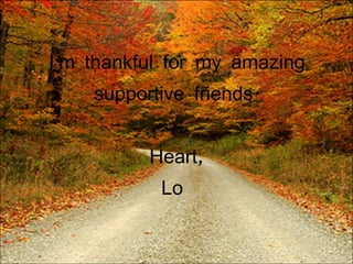 I'm thankful for my amazing supportive friends. Heart, Lo  