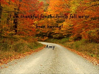 I am thankful for the lovely fall we've been having! -Amy 
