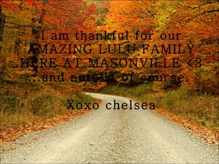I am thankful for our AMAZING LULU FAMILY HERE AT MASONVILLE <3 ...and nutella of course.  Xoxo chelsea 