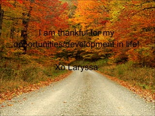 I am thankful for my opportunities/development in life! Xo Laryssa 
