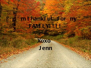 I'm thankful for my FAMILY!!!!   Xoxo  Jenn 