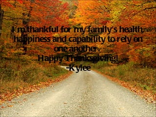 I'm thankful for my family's health, happiness and capability to rely on one another.  Happy Thanksgiving! -Kylee 