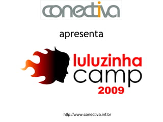 apresenta




                   2009

http://www.conectiva.inf.br
 