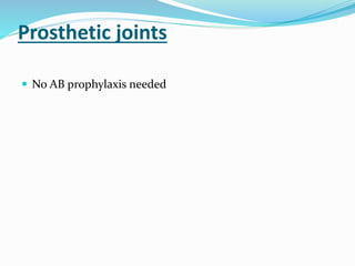 Prosthetic joints
 No AB prophylaxis needed
 