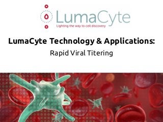 LumaCyte Technology & Applications:
Rapid Viral Titering
 