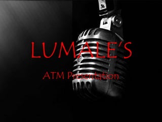 LUMALE’S 
ATM Presentation 
 