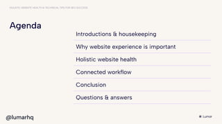 HOLISTIC WEBSITE HEALTH & TECHNICAL TIPS FOR SEO SUCCESS
Agenda
Introductions & housekeeping
Why website experience is imp...
