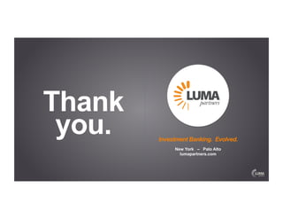 Investment Banking. Evolved.
New York – Palo Alto
lumapartners.com
Thank
you.
 
