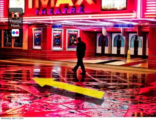 Thomas
          Hawk




Wednesday, April 11, 2012
 