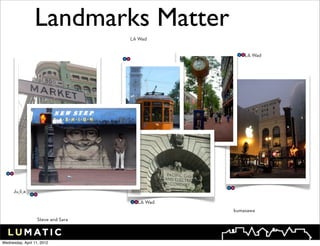 Landmarks Matter
                                    LA Wad


                                                   LA Wad




      Ju_li_a

                                      LA Wad
                                               kumasawa
                   Steve and Sara



Wednesday, April 11, 2012
 