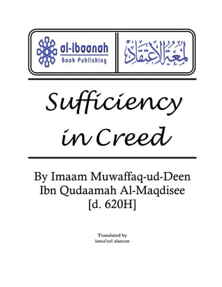 Sufficiency
   in Creed
By Imaam Muwaffaq-ud-Deen
 Ibn Qudaamah Al-Maqdisee
         [d. 620H]

           Translated by
         isma’eel alarcon
 