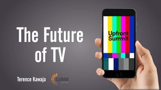 Terence Kawaja LUMApartners
The Future
of TV
 