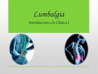 Lumbalgia
Introducción a la Clínica I
 