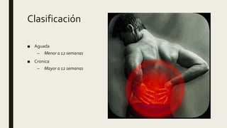 Clasificación
■ Aguada
– Menor a 12 semanas
■ Cronica
– Mayor a 12 semanas
 