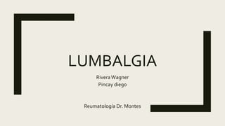 LUMBALGIA
RiveraWagner
Pincay diego
Reumatología Dr. Montes
 