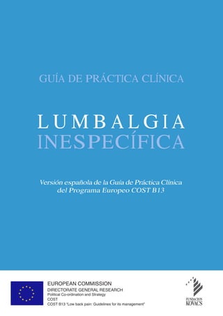 GUÍA DE PRÁCTICA CLÍNICA 
L UMB A L G I A 
INESPECÍFICA 
Versión española de la Guía de Práctica Clínica 
del Programa Europeo COST B13 
 
