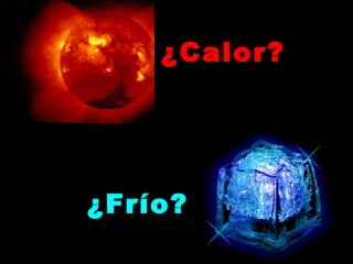 ¿Calor?




¿Frío?
 