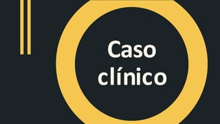 Caso
clínico
 