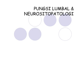 PUNGSI LUMBAL &
NEUROSITOPATOLOGI
 