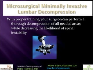 With proper training your surgeon can perform a thorough decompression of all needed areas while decreasing the likelihood of spinal instability 