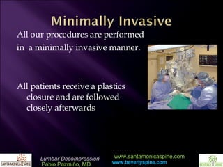 All our procedures are performed in  a minimally invasive manner. All patients receive a plastics closure and are followed closely afterwards 