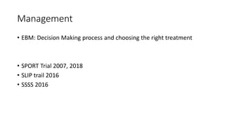 Management
• EBM: Decision Making process and choosing the right treatment
• SPORT Trial 2007, 2018
• SLIP trail 2016
• SSSS 2016
 