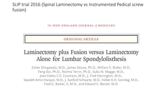 SLIP trial 2016 (Spinal Laminectomy vs Instrumented Pedical screw
fusion)
 
