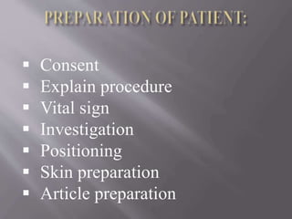  Consent
 Explain procedure
 Vital sign
 Investigation
 Positioning
 Skin preparation
 Article preparation
 