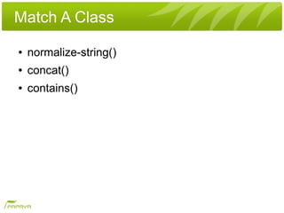Match A Class
●   normalize-string()
●   concat()
●   contains()
 